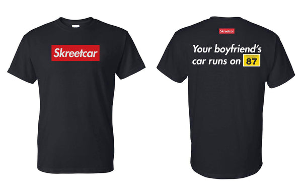 Skreetcar T-Shirt - "Your boyfriend's car runs on 87 octane"
